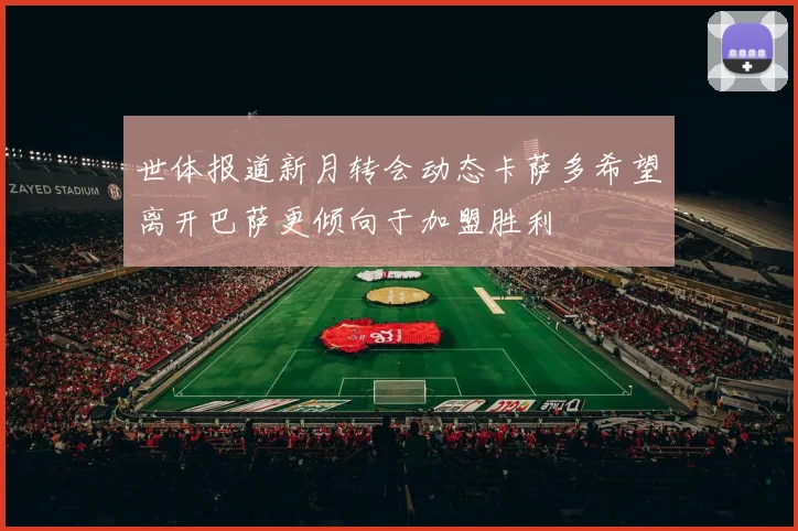 世体报道新月转会动态卡萨多希望离开巴萨更倾向于加盟胜利